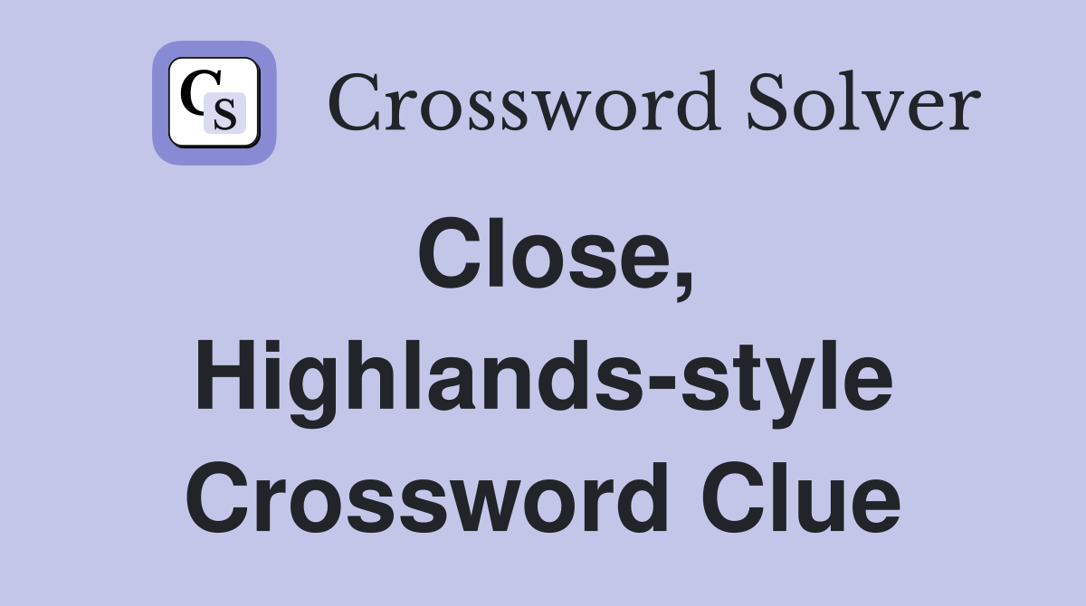 Close, Highlands-style Crossword Clue