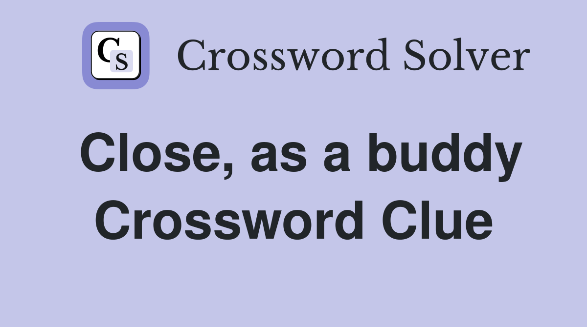 Close, as a buddy Crossword Clue