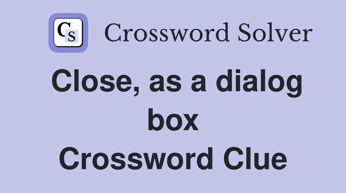 Close, as a dialog box Crossword Clue