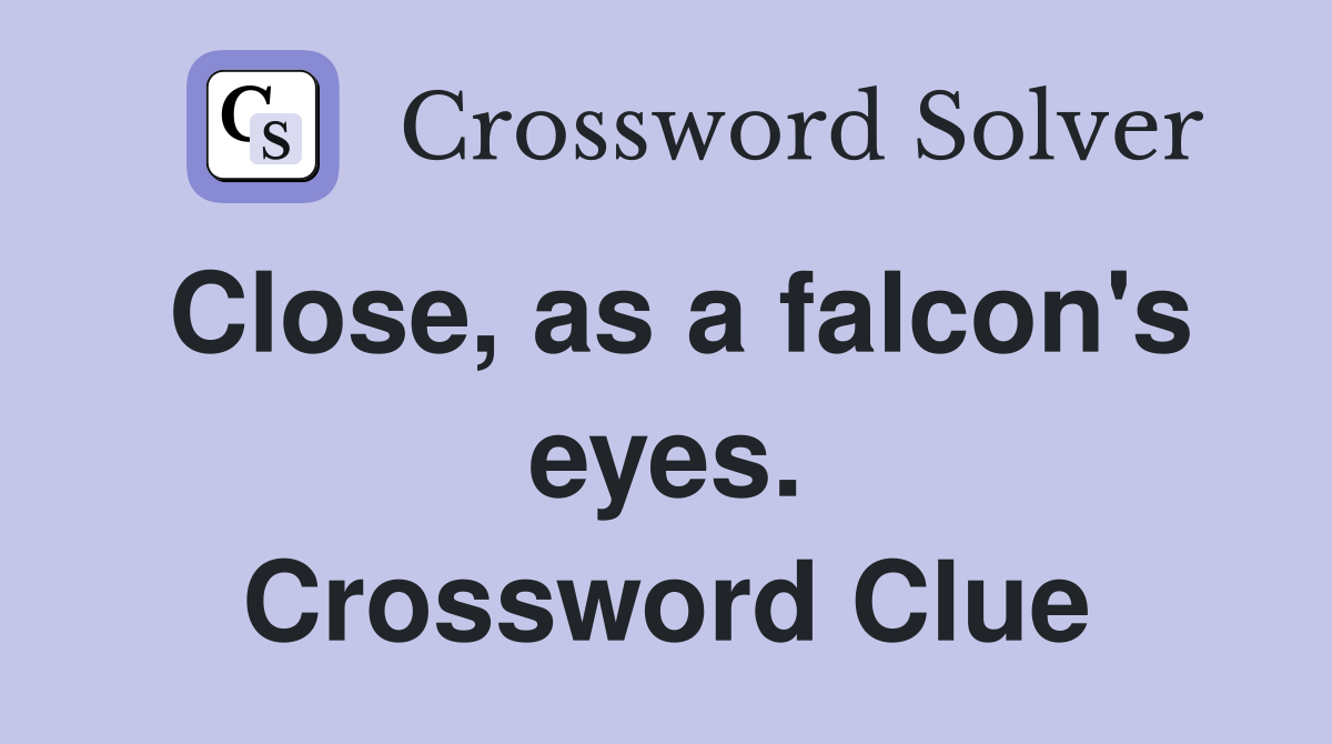 Close, as a falcon's eyes. Crossword Clue