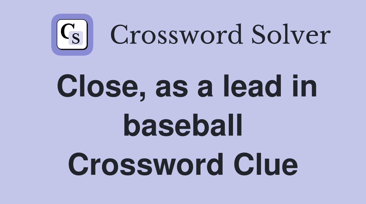 Close, as a lead in baseball Crossword Clue
