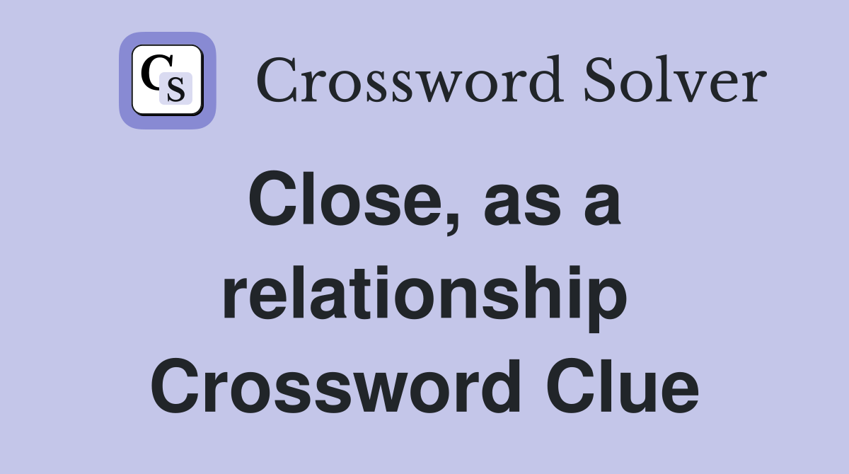 Close, as a relationship Crossword Clue