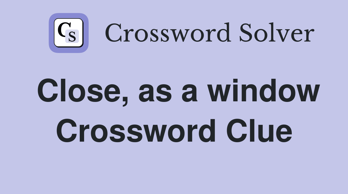 Close, as a window Crossword Clue