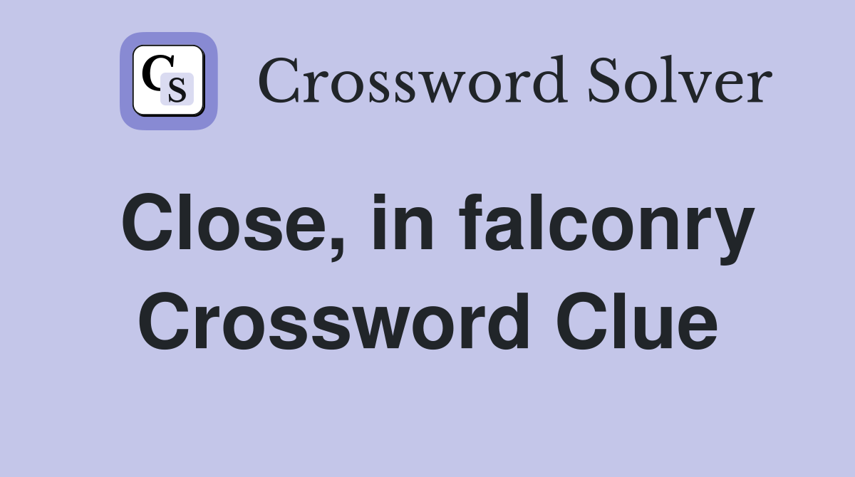 Close, in falconry Crossword Clue