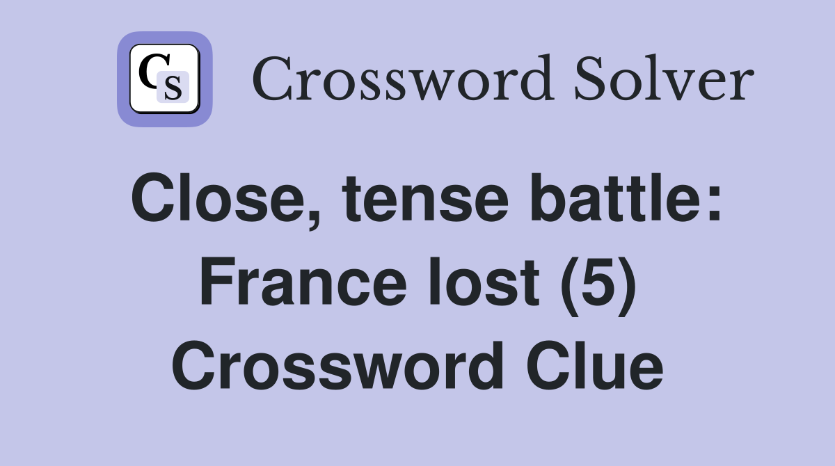 Close, tense battle: France lost (5) Crossword Clue