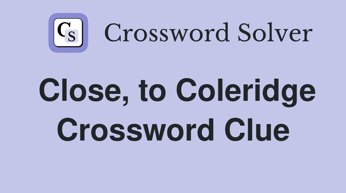 Close, to Coleridge Crossword Clue