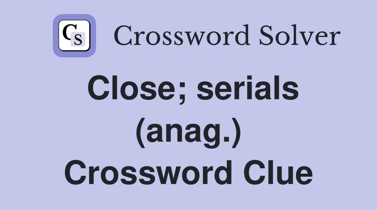Close; serials (anag.) Crossword Clue