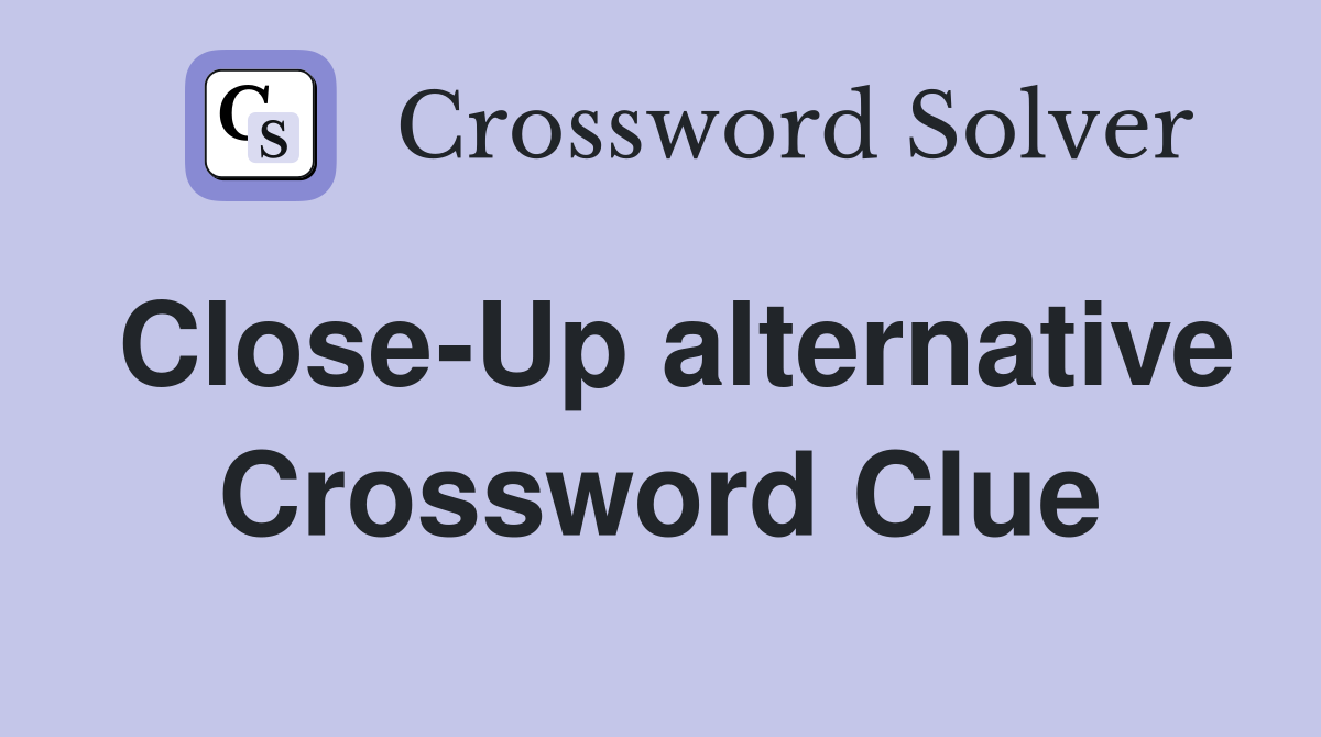 Close-Up alternative Crossword Clue