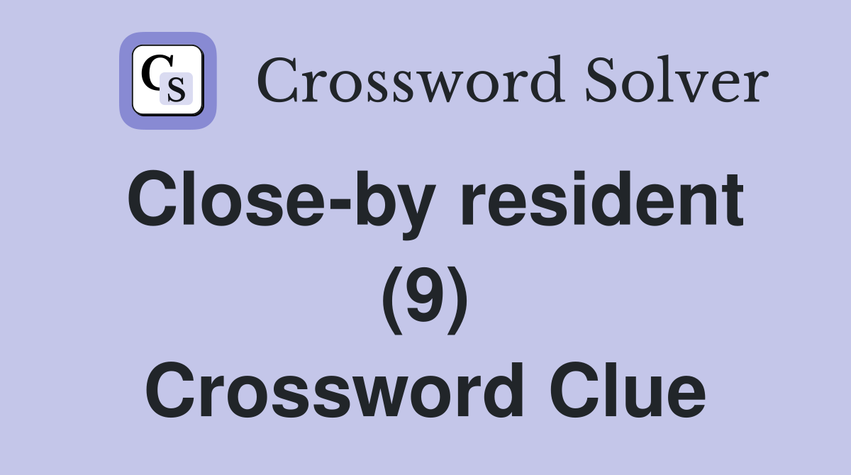 Close-by resident (9) Crossword Clue