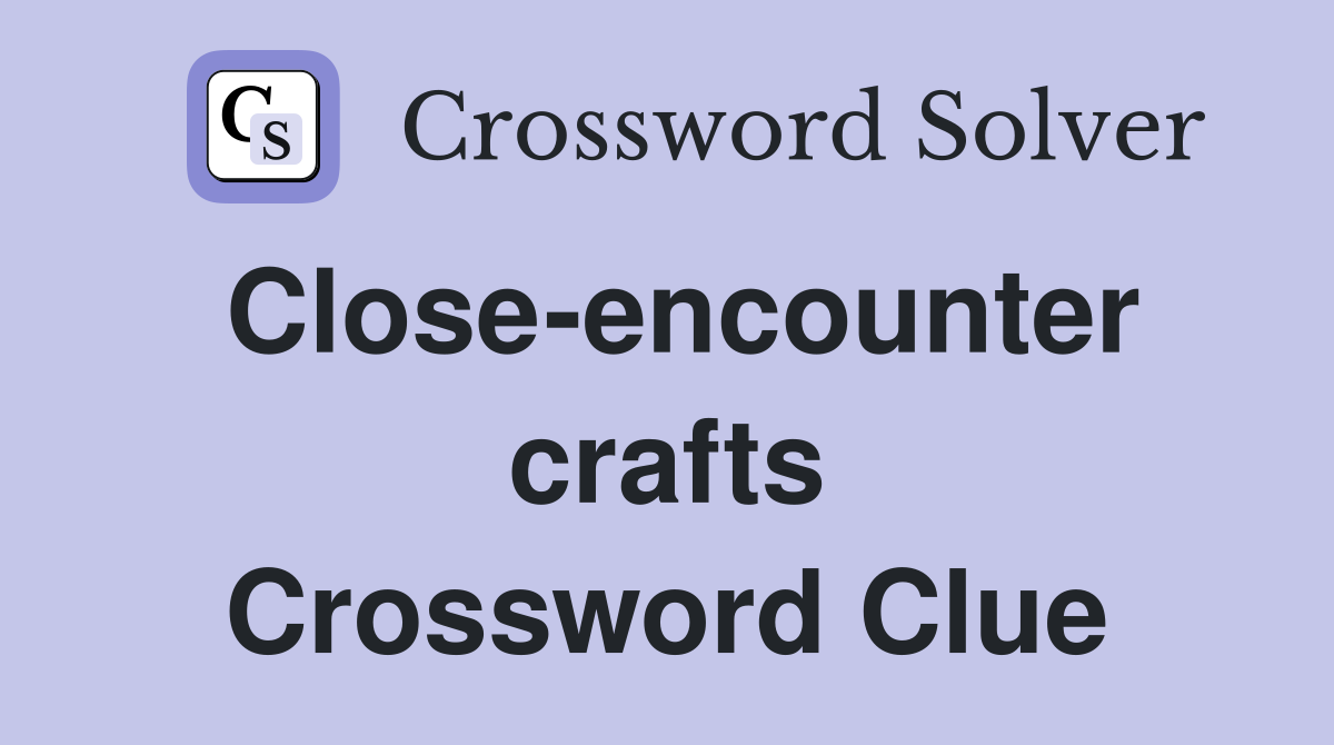 Close-encounter crafts Crossword Clue