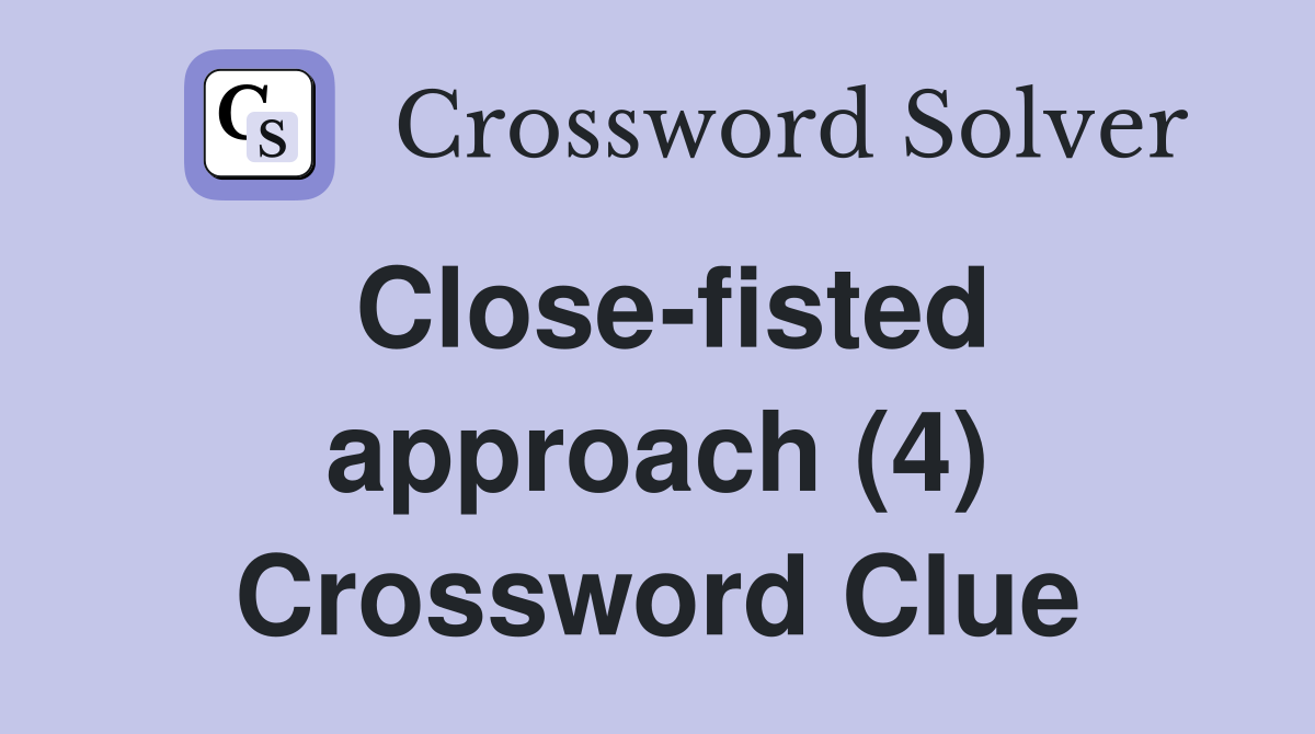 Close-fisted approach (4) Crossword Clue