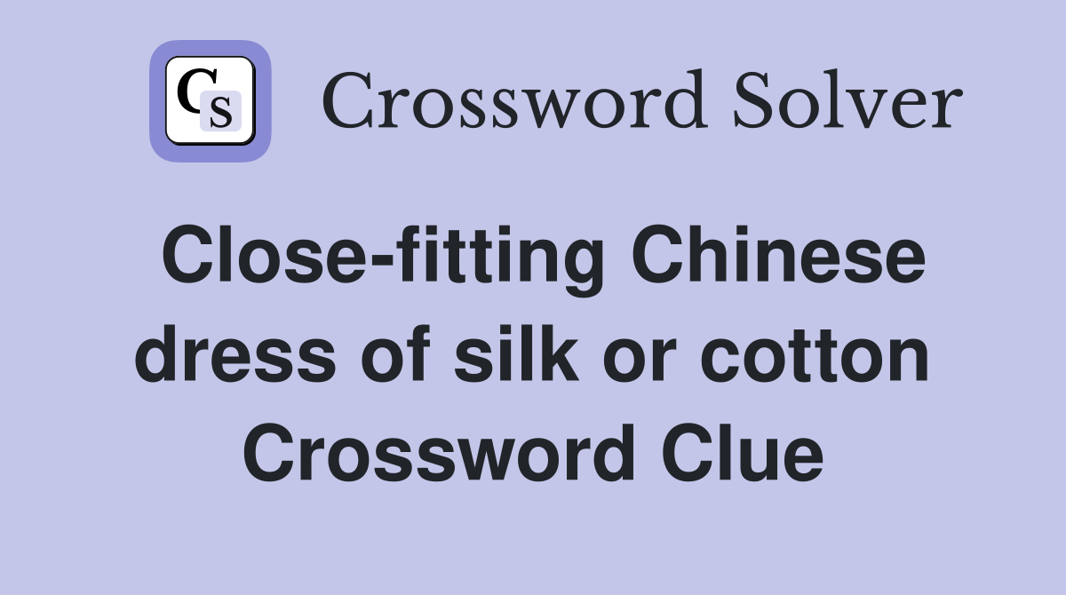 Close-fitting Chinese dress of silk or cotton Crossword Clue