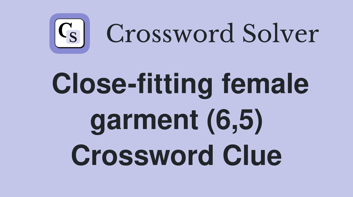 Close-fitting female garment (6,5) Crossword Clue