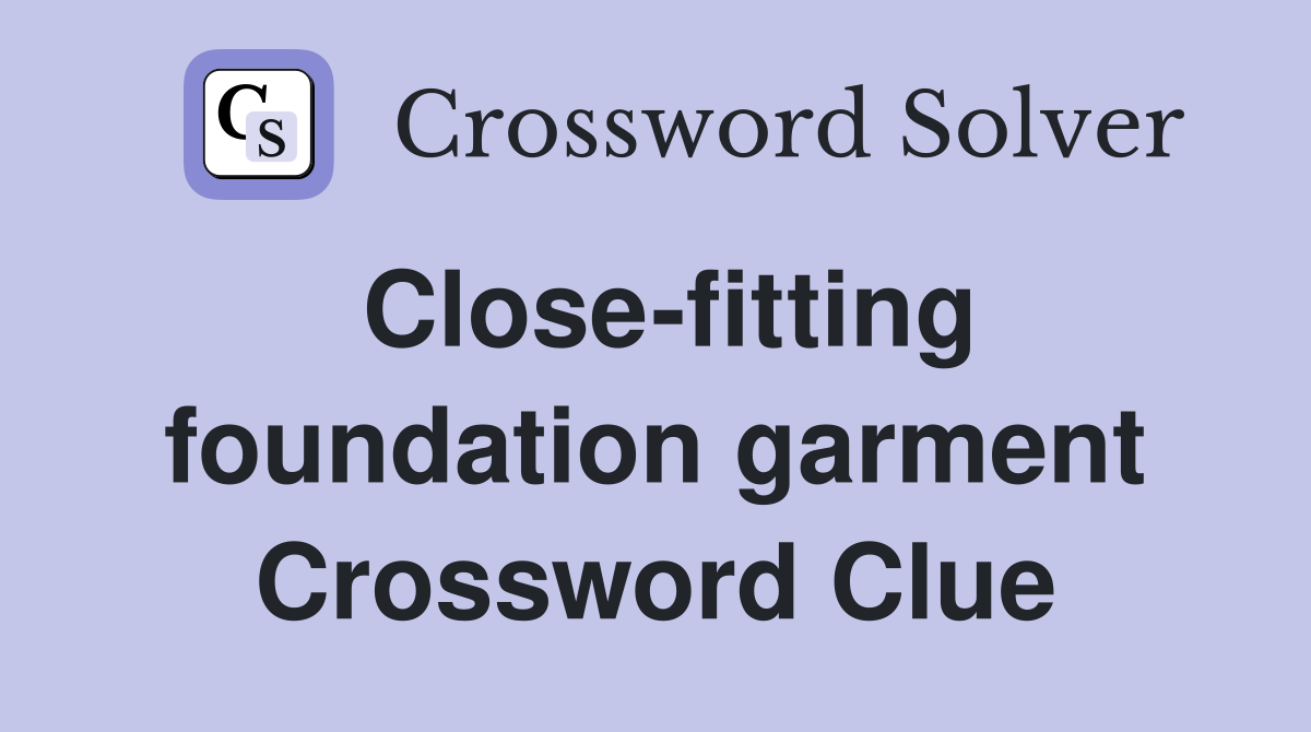 Close-fitting foundation garment Crossword Clue