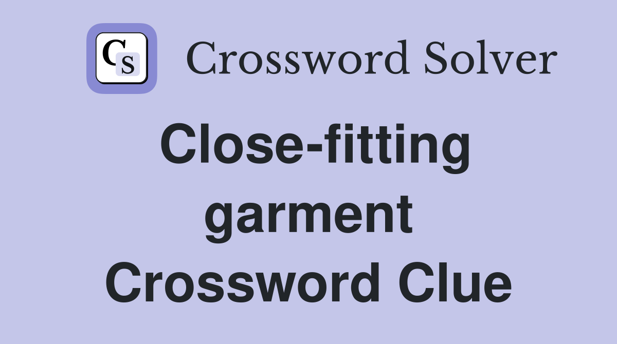 Close-fitting garment Crossword Clue