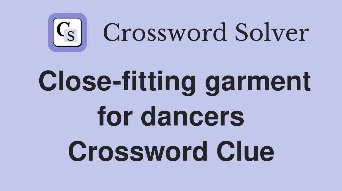 Close-fitting garment for dancers Crossword Clue