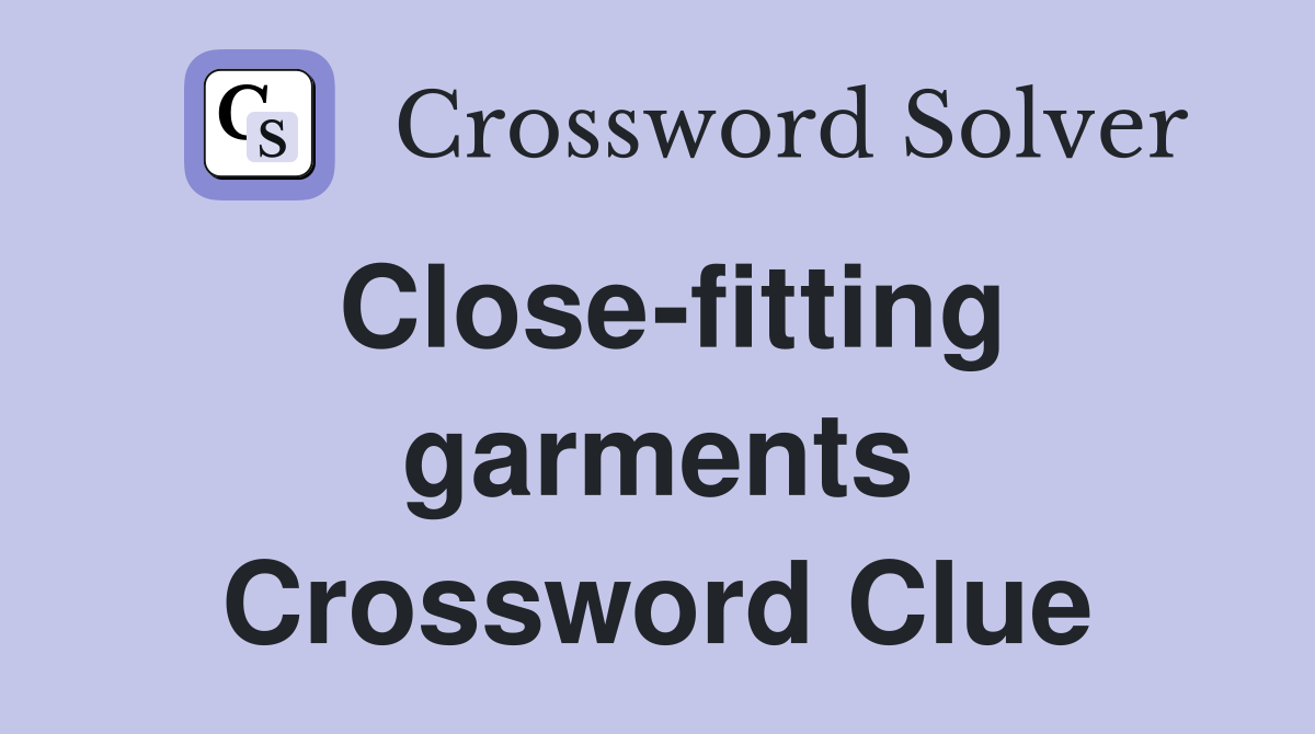 Close-fitting garments Crossword Clue