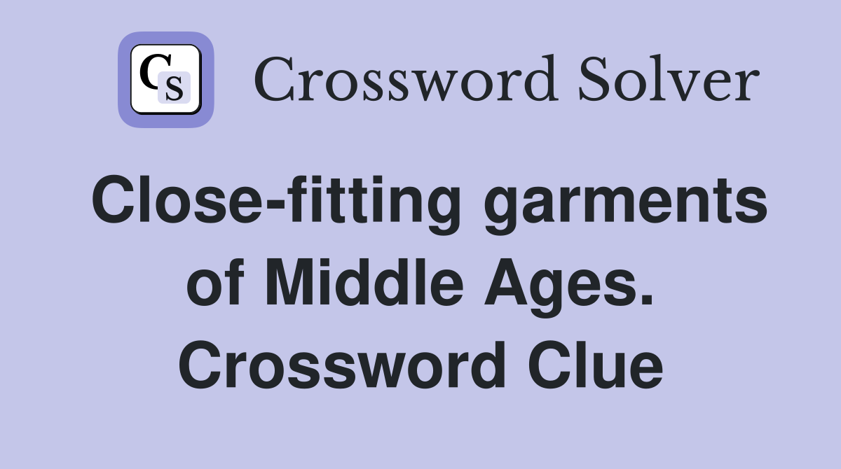 Close-fitting garments of Middle Ages. Crossword Clue