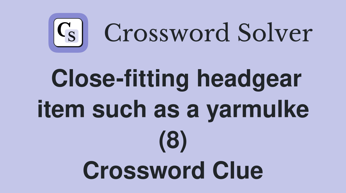 Close-fitting headgear item such as a yarmulke (8) Crossword Clue