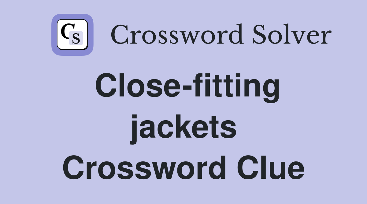 Close-fitting jackets Crossword Clue