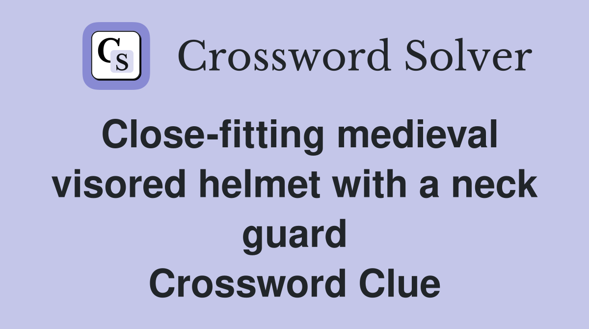 Close-fitting medieval visored helmet with a neck guard Crossword Clue
