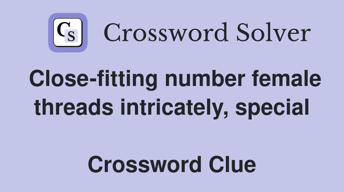 Close-fitting number female threads intricately, special  Crossword Clue