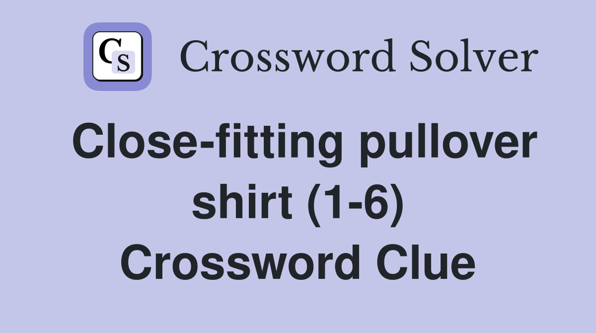 Close-fitting pullover shirt (1-6) Crossword Clue