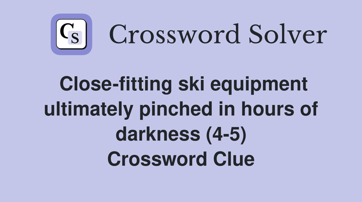 Close-fitting ski equipment ultimately pinched in hours of darkness (4-5) Crossword Clue