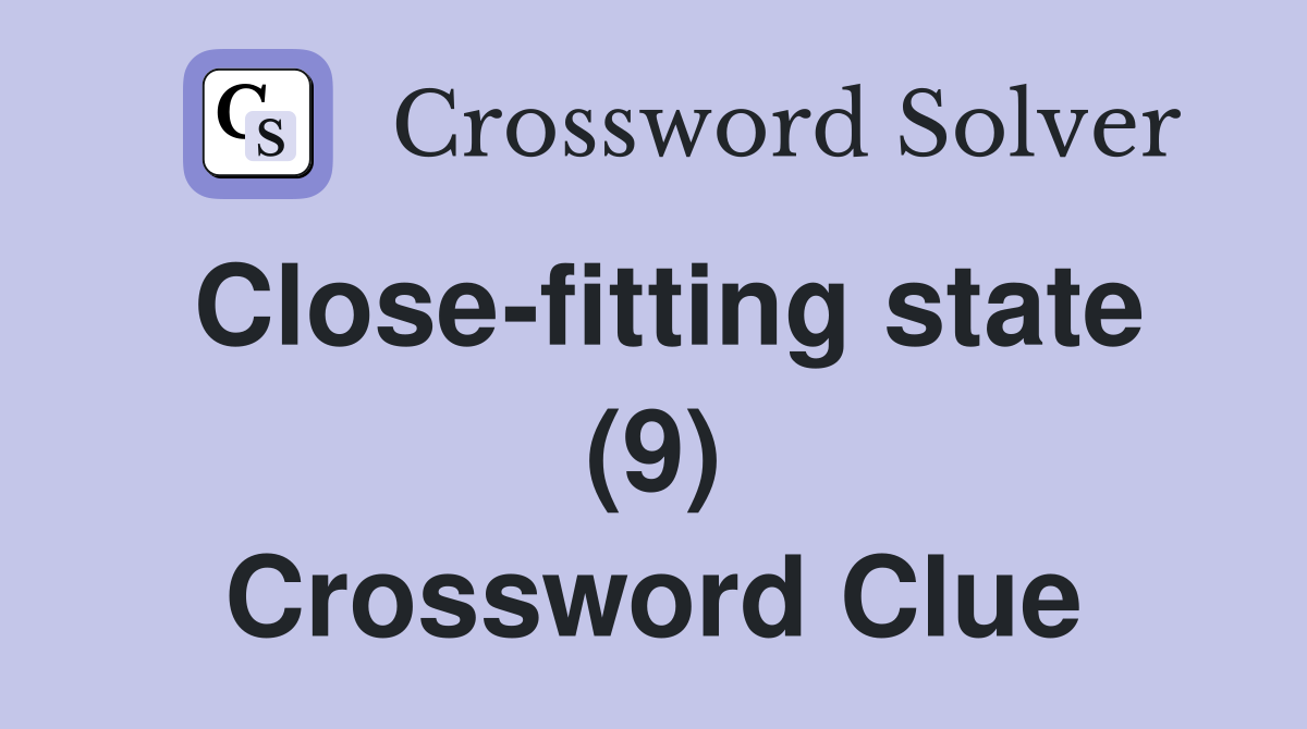 Close-fitting state (9) Crossword Clue