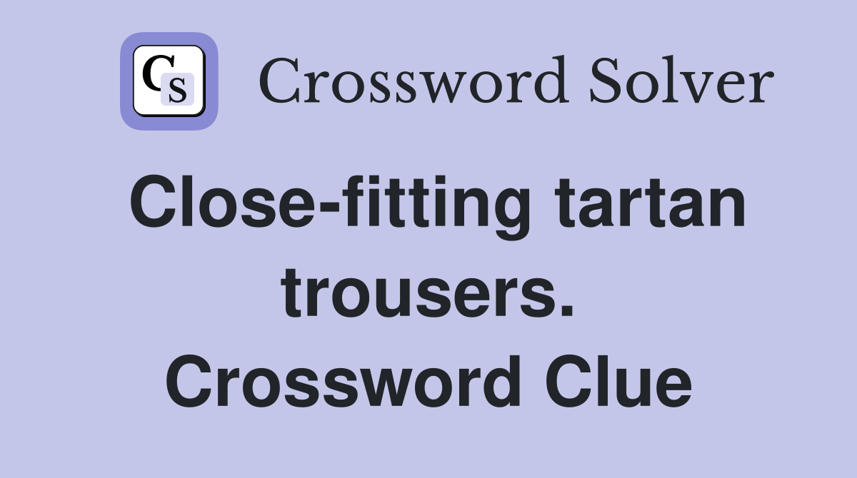 Close-fitting tartan trousers. Crossword Clue