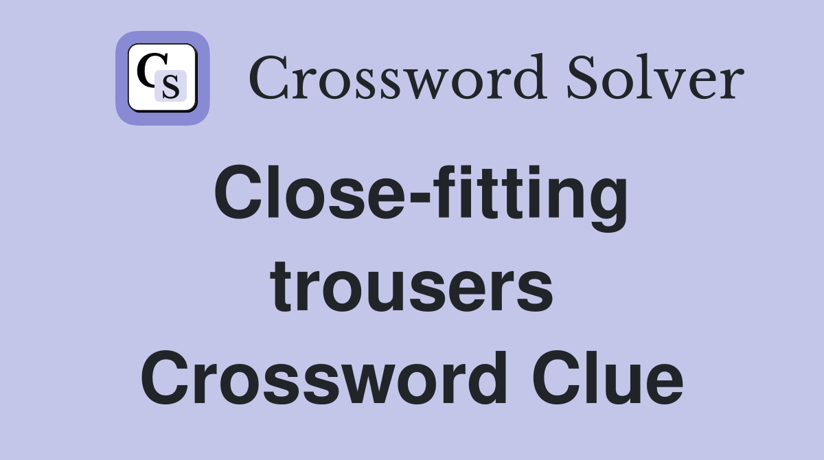 Close-fitting trousers Crossword Clue