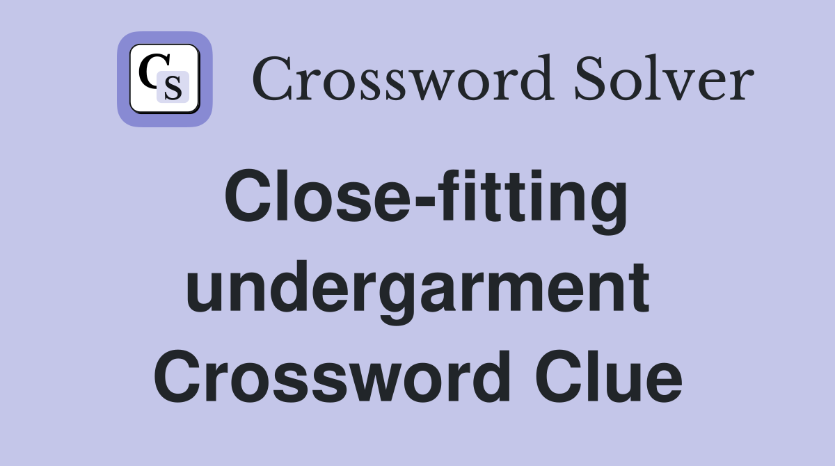 Close-fitting undergarment Crossword Clue