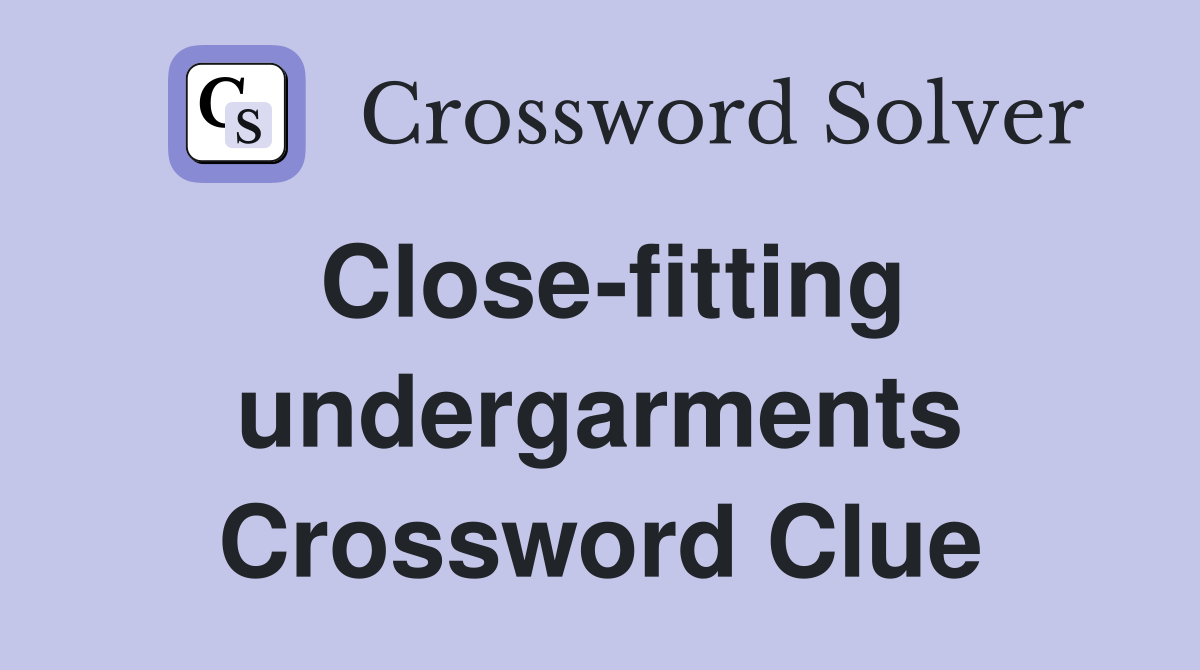 Close-fitting undergarments Crossword Clue
