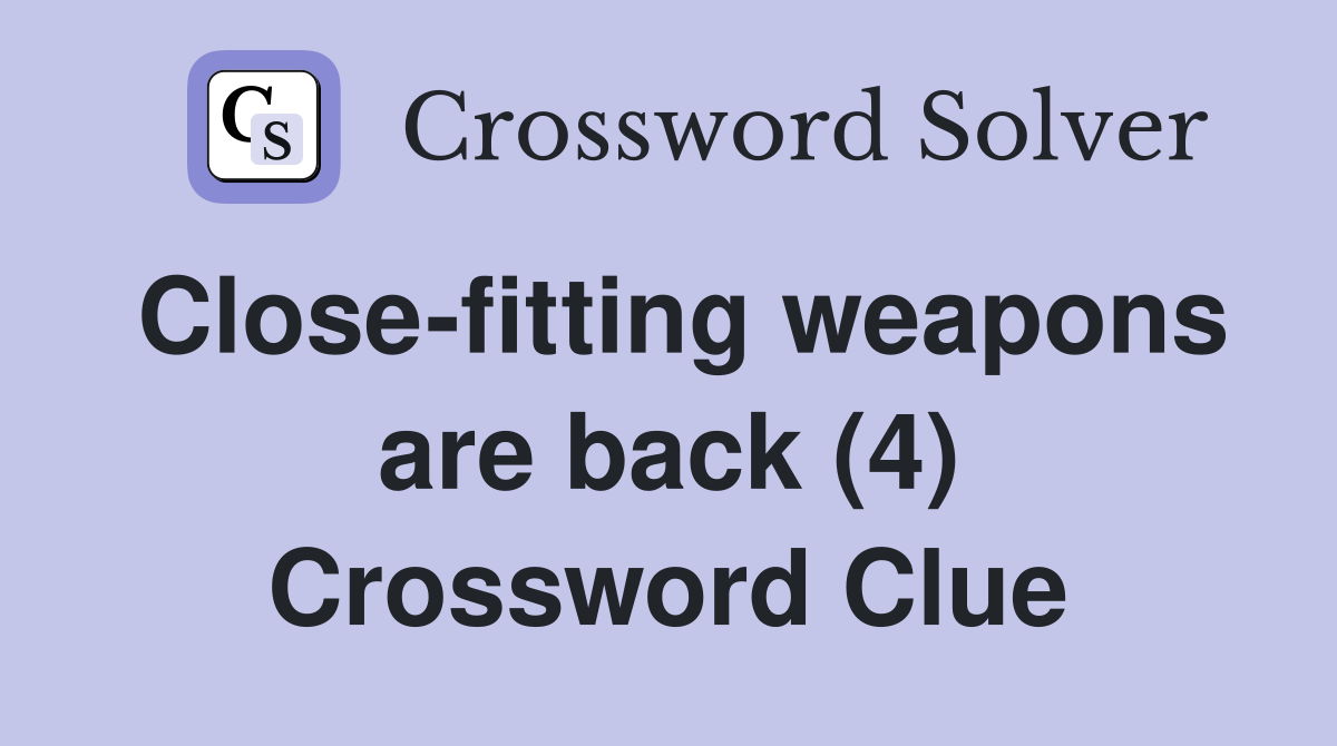 Close-fitting weapons are back (4) Crossword Clue