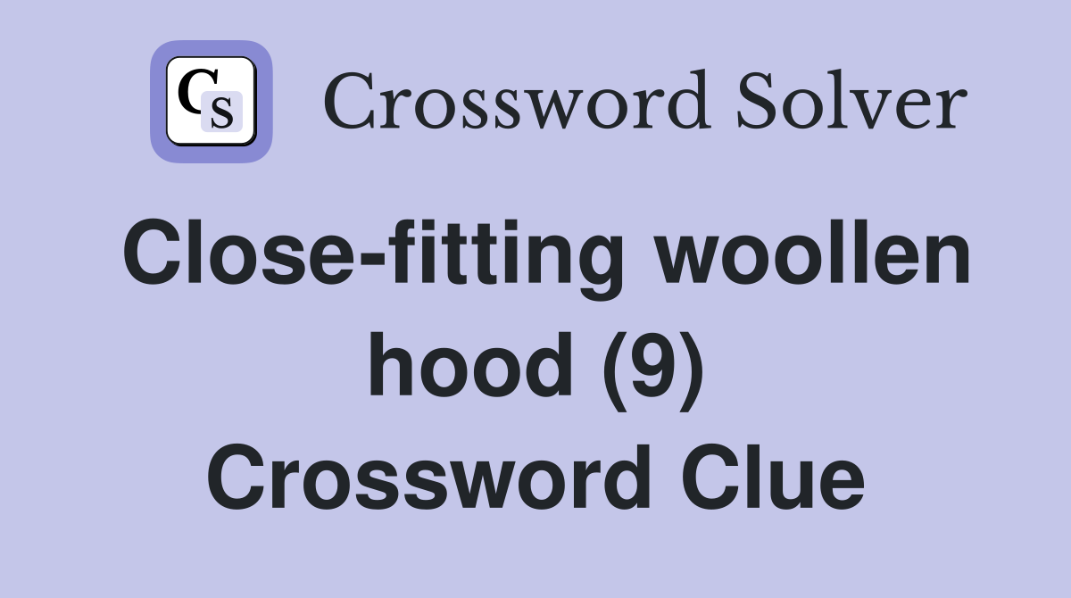 Close-fitting woollen hood (9) Crossword Clue