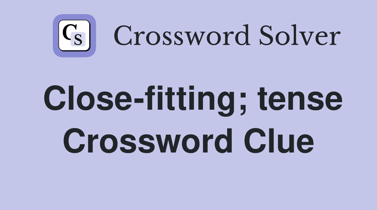Close-fitting; tense Crossword Clue