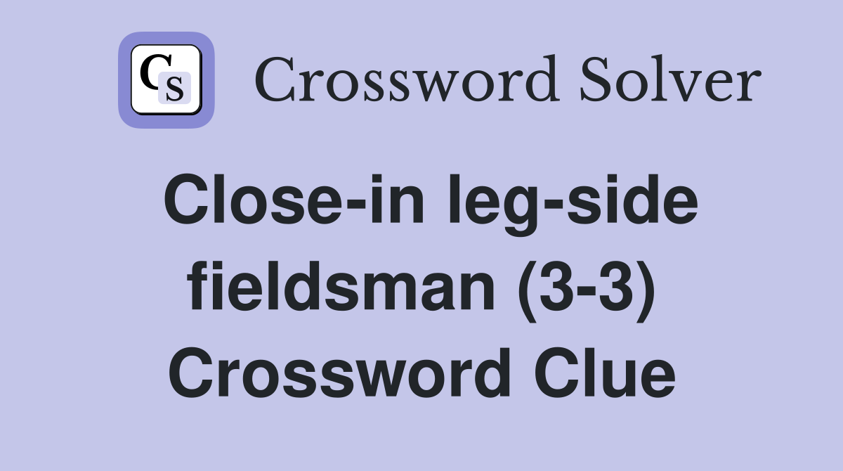 Close-in leg-side fieldsman (3-3) Crossword Clue