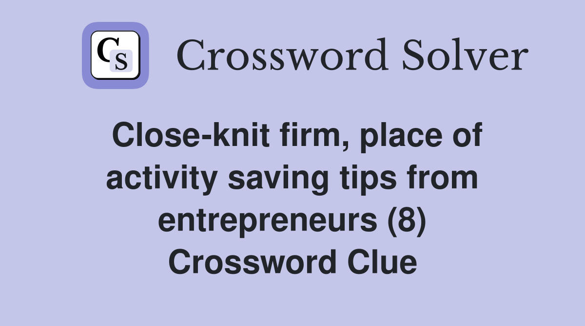 Close-knit firm, place of activity saving tips from entrepreneurs (8) Crossword Clue