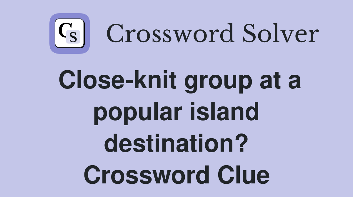 Close-knit group at a popular island destination? Crossword Clue