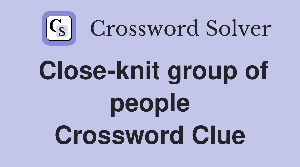Close-knit group of people Crossword Clue