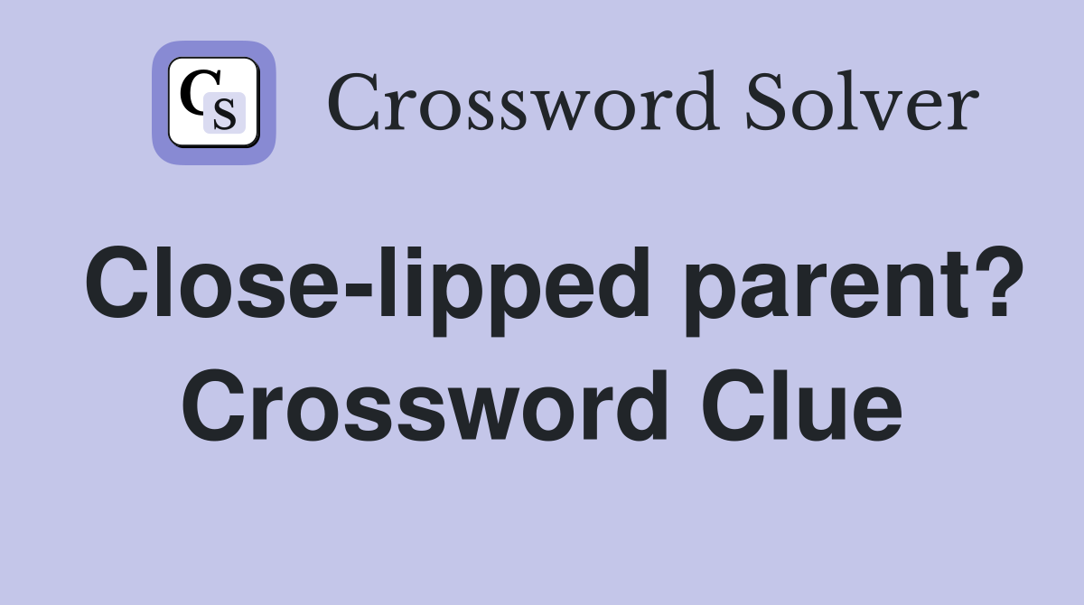 Close-lipped parent? Crossword Clue