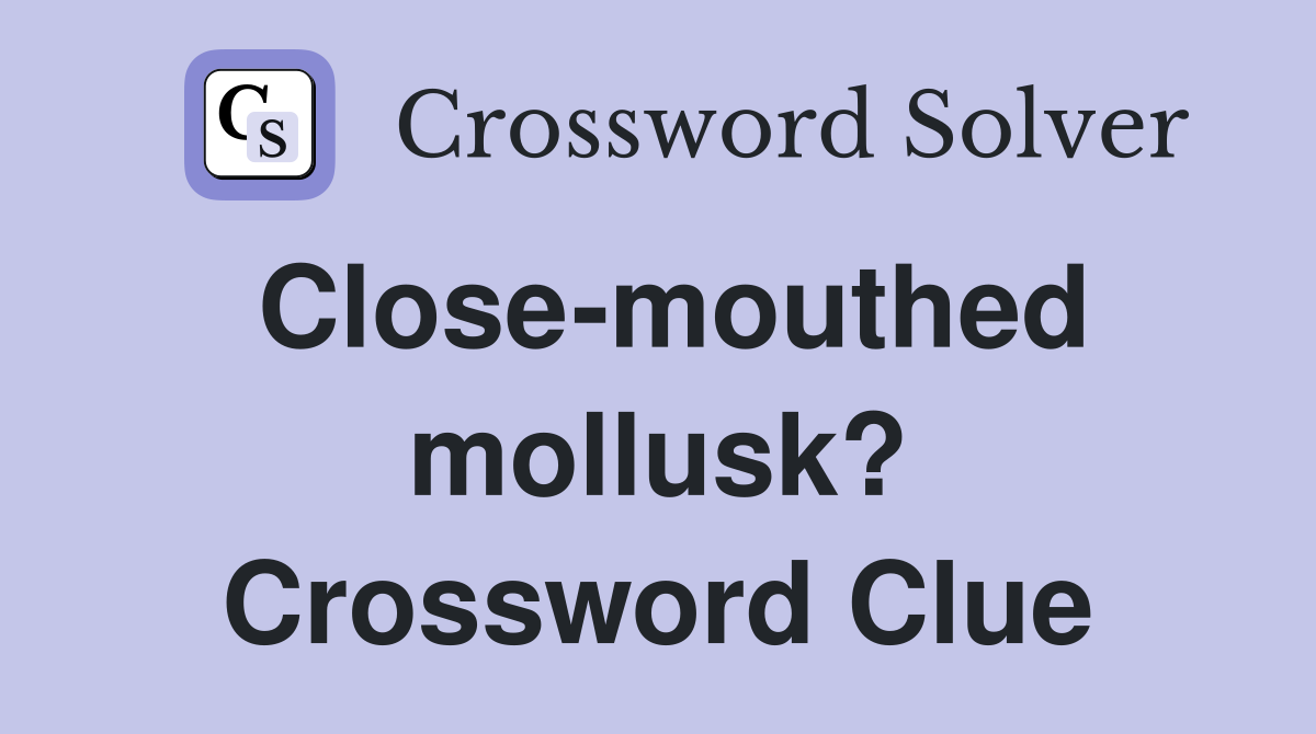 Close-mouthed mollusk? Crossword Clue