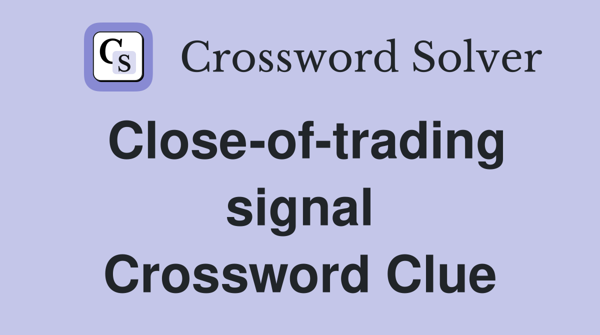 Close-of-trading signal Crossword Clue