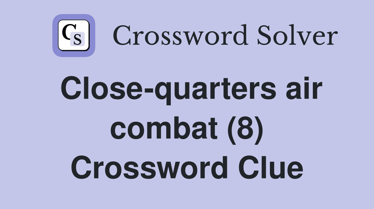 Close-quarters air combat (8) Crossword Clue