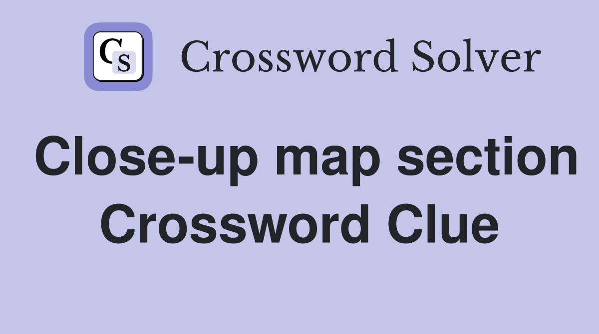 Close-up map section Crossword Clue