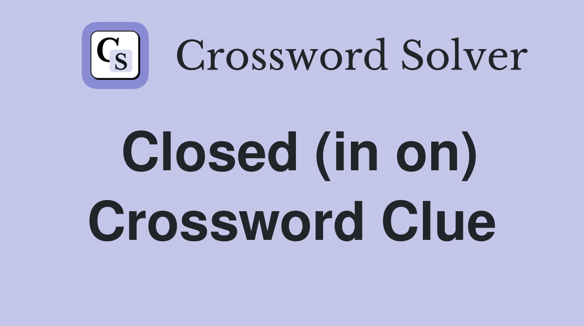 Closed (in on) Crossword Clue