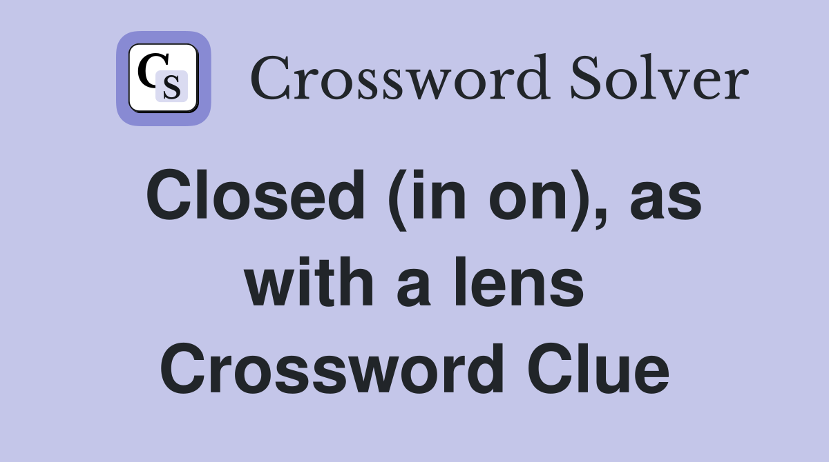 Closed (in on), as with a lens Crossword Clue