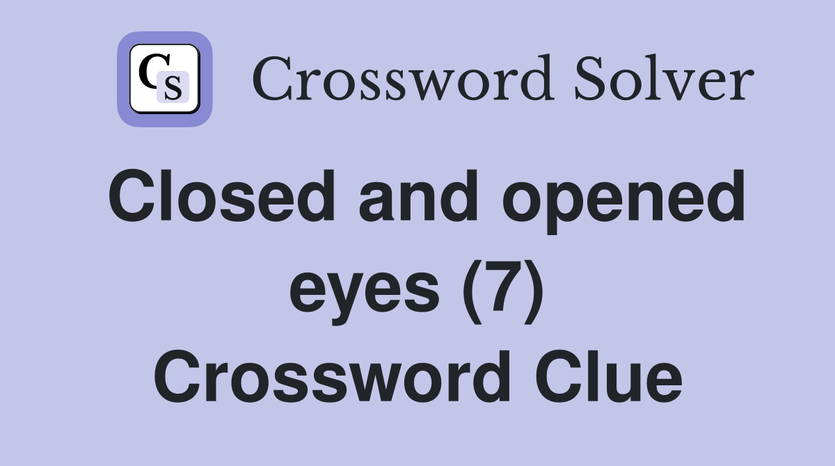 Closed and opened eyes (7) Crossword Clue