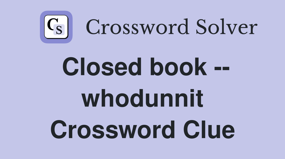 Closed book -- whodunnit Crossword Clue