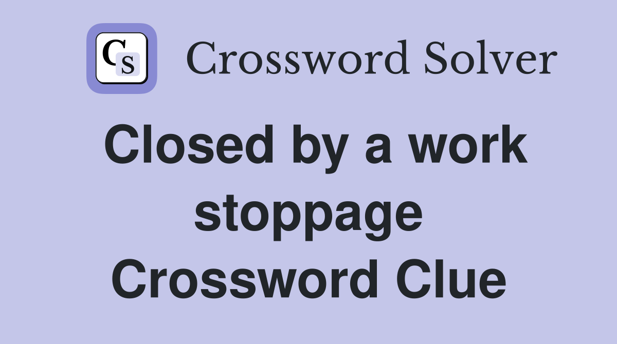 Closed by a work stoppage Crossword Clue